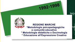 1992-1998 REGIONE MARCHE      *Metodologie psicopedagogiche  e comunità educative * Metodologie didattiche e Docimologia  * Educazione all'Espressione Creativa
