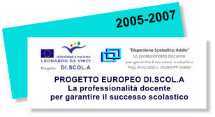 2005-2007 PROGETTO EUROPEO DI.SCOL.A La professionalità docente per garantire il successo scolastico